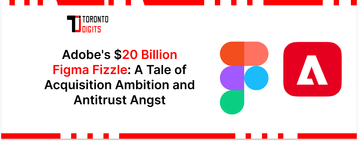 Adobe’s $20 Billion Figma Fizzle: A Tale of Acquisition Ambition and Antitrust Showdown